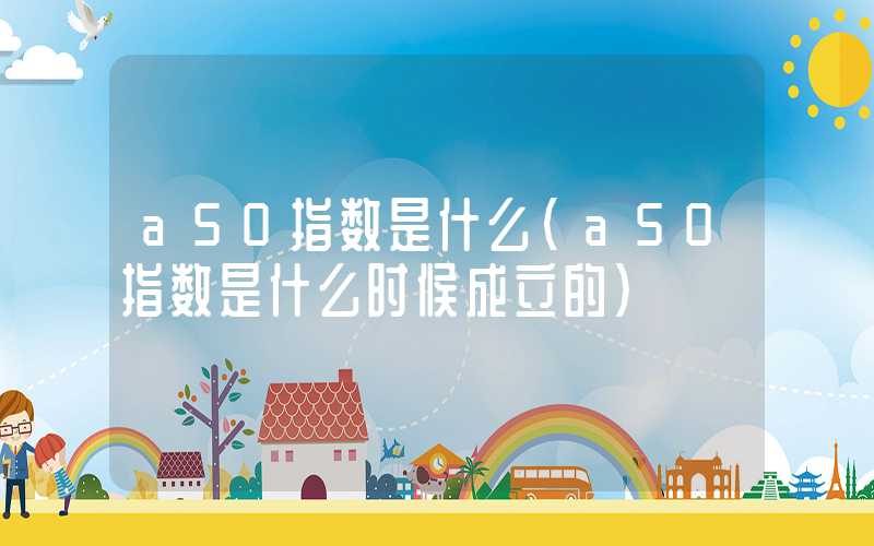 a50指数是什么（a50指数是什么时候成立的）