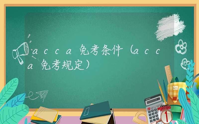 acca免考条件（acca免考规定）