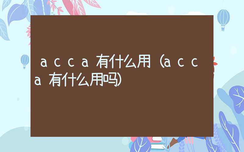 acca有什么用（acca有什么用吗）