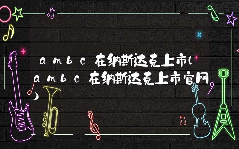 ambc在纳斯达克上市（ambc在纳斯达克上市官网）