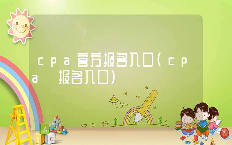 cpa官方报名入口（cpa 报名入口）