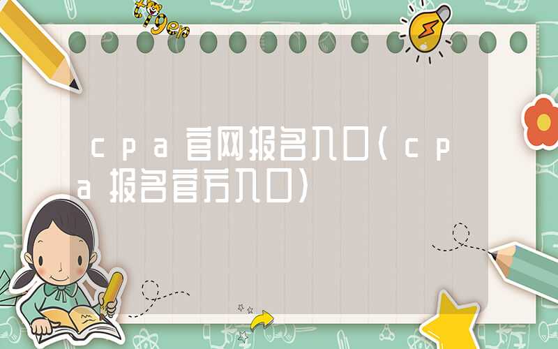 cpa官网报名入口（cpa报名官方入口）