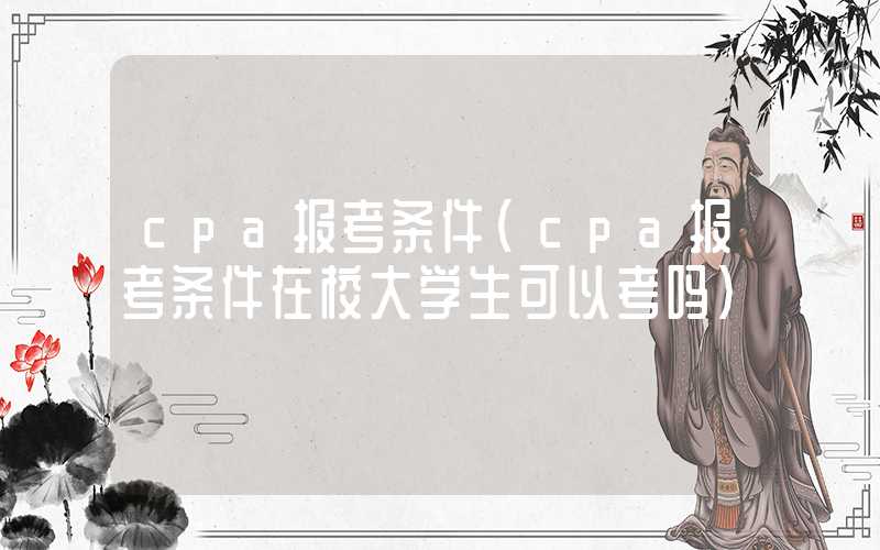 cpa报考条件（cpa报考条件在校大学生可以考吗）