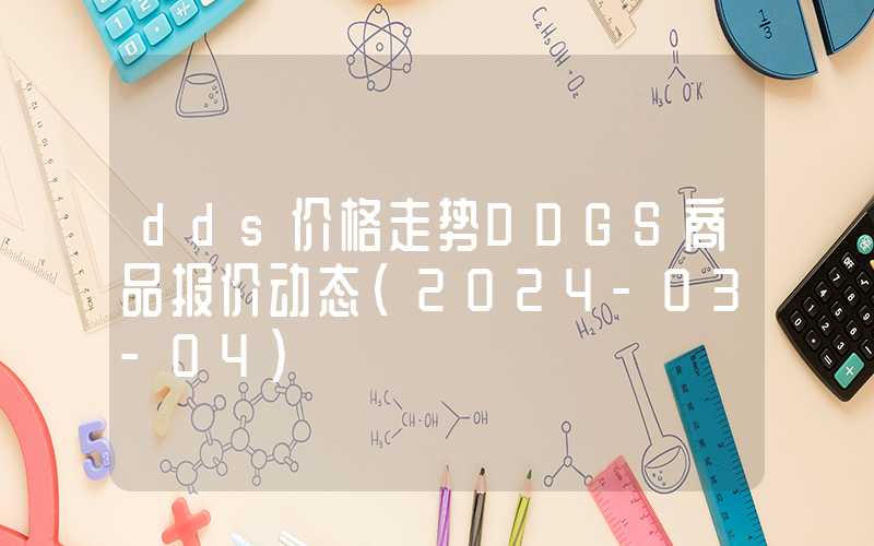 dds价格走势DDGS商品报价动态（2024-03-04）