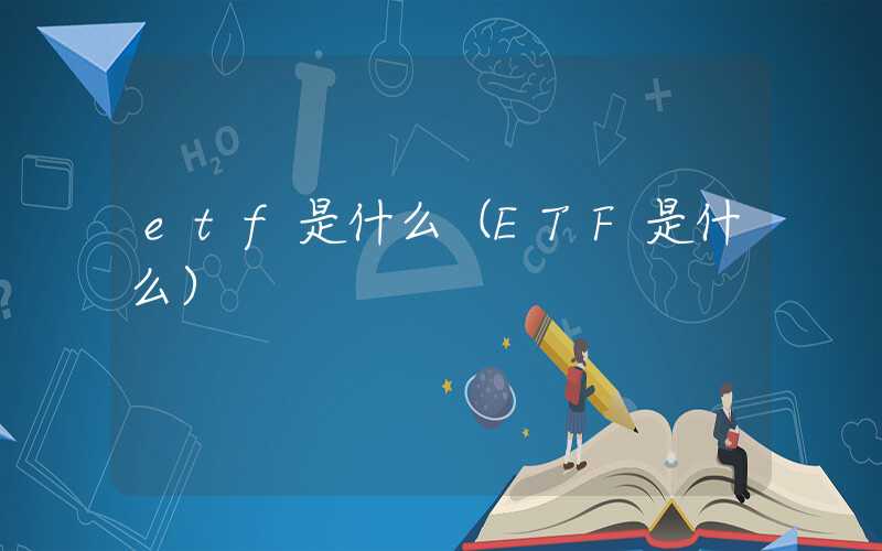 etf是什么（ETF是什么）