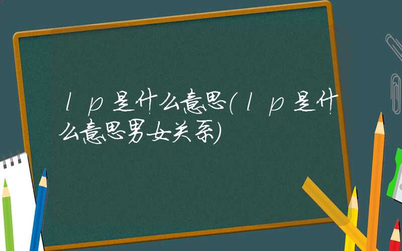 lp是什么意思（lp是什么意思男女关系）